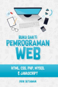 Buku Sakti Pemrograman WEB :  HTML, CSS, PHP, MySQL & Javascript